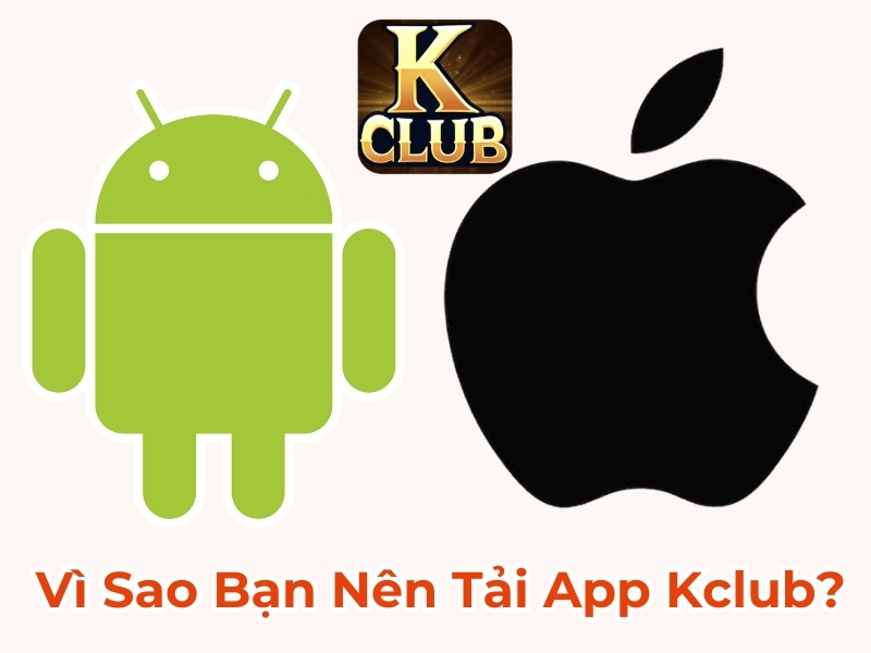 Vì sao bạn nên tải app Kclub?